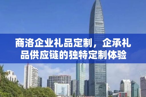 商洛企业礼品定制，企承礼品供应链的独特定制体验